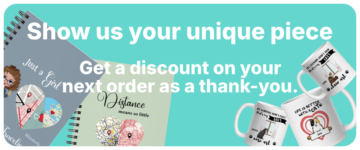 Show us your unique piece. Get a discount on your next order as a thank-you.